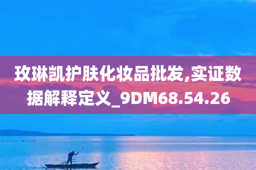 玫琳凯护肤化妆品批发,实证数据解释定义_9DM68.54.26